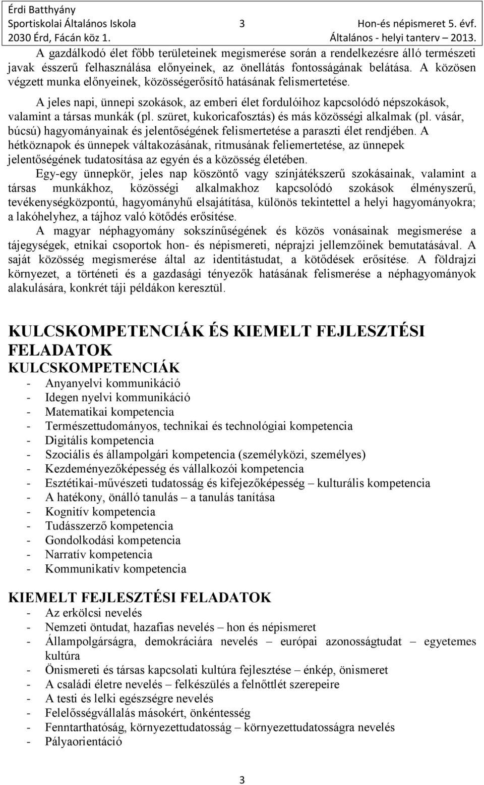 A közösen végzett munka előnyeinek, közösségerősítő hatásának felismertetése. A jeles napi, ünnepi szokások, az emberi élet fordulóihoz kapcsolódó népszokások, valamint a társas munkák (pl.