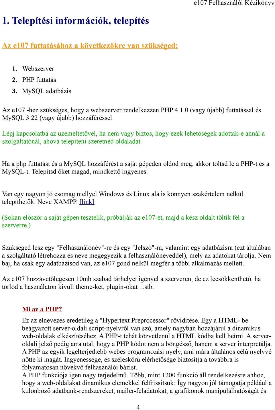 Ha a php futtatást és a MySQL hozzáférést a saját gépeden oldod meg, akkor töltsd le a PHP-t és a MySQL-t. Telepítsd őket magad, mindkettő ingyenes.
