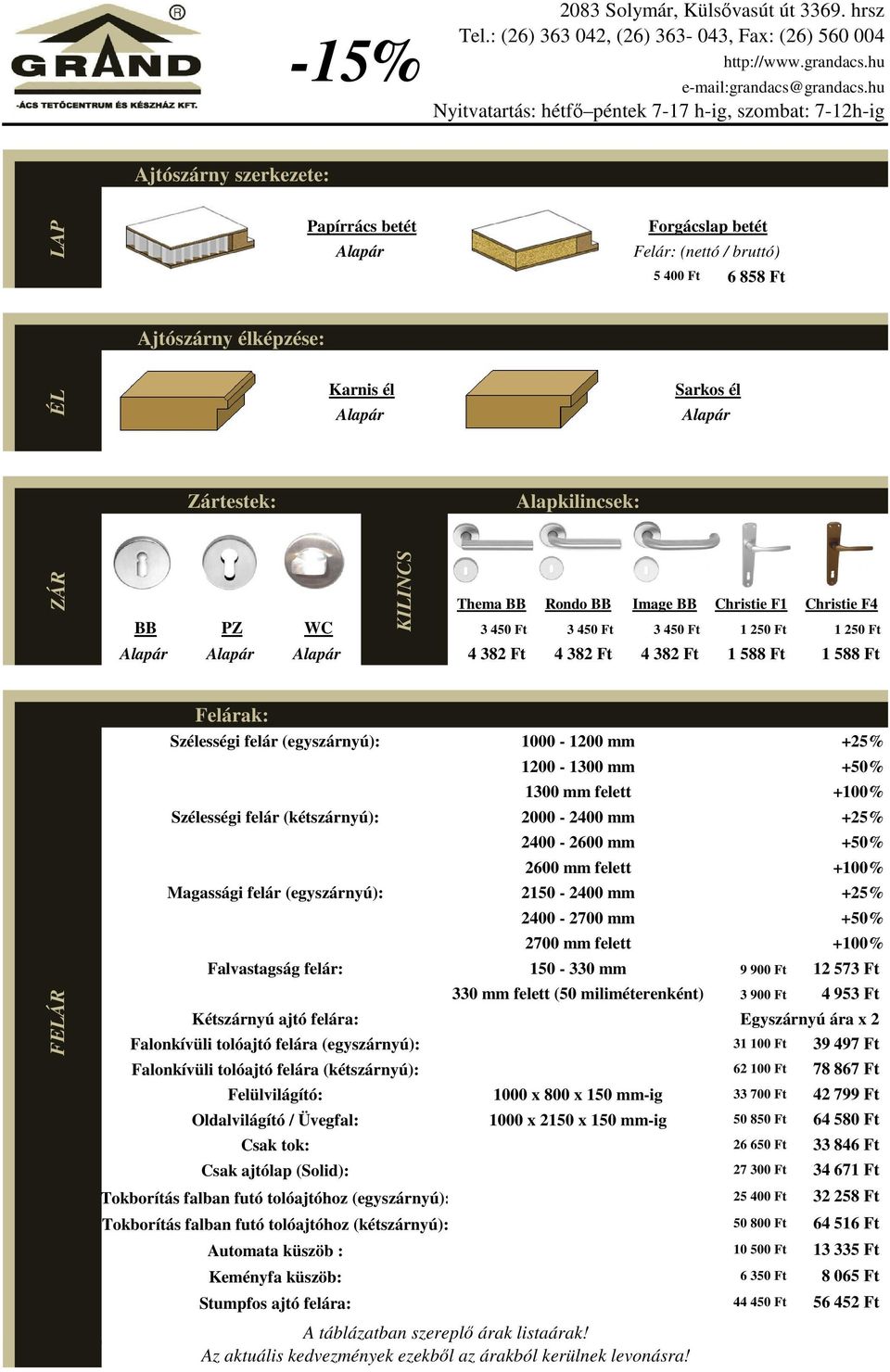 Szélességi felár (egyszárnyú): Szélességi felár (kétszárnyú): 1000-1200 mm 1200-1300 mm 1300 mm felett 2000-2400 mm +25% +50% +100% +25% 2400-2600 mm +50% 2600 mm felett +100% Magassági felár