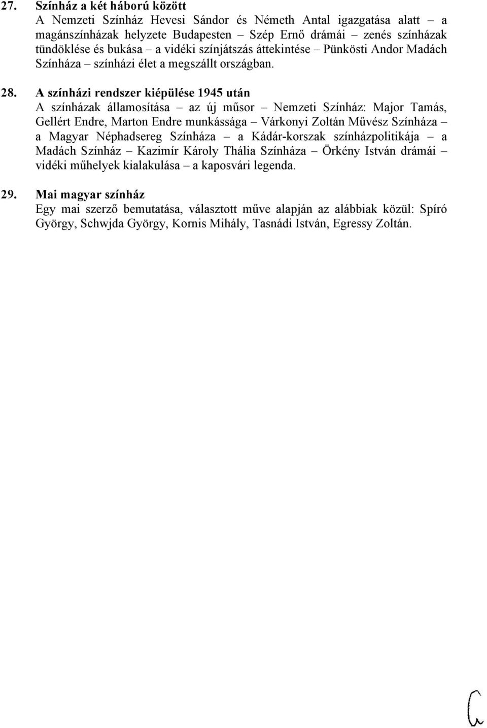 A színházi rendszer kiépülése 1945 után A színházak államosítása az új műsor Nemzeti Színház: Major Tamás, Gellért Endre, Marton Endre munkássága Várkonyi Zoltán Művész Színháza a Magyar Néphadsereg