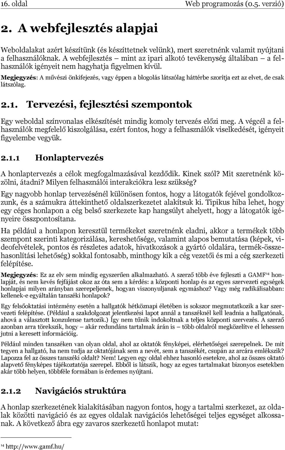 Megjegyzés: A művészi önkifejezés, vagy éppen a blogolás látszólag háttérbe szorítja ezt az elvet, de csak látszólag. 2.1.