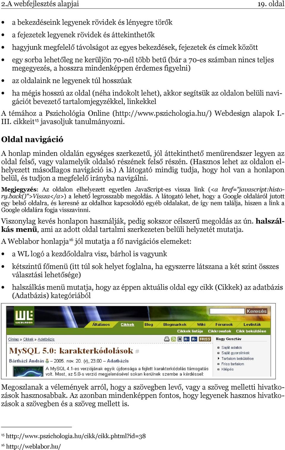 ne kerüljön 70-nél több betű (bár a 70-es számban nincs teljes megegyezés, a hosszra mindenképpen érdemes figyelni) az oldalaink ne legyenek túl hosszúak ha mégis hosszú az oldal (néha indokolt
