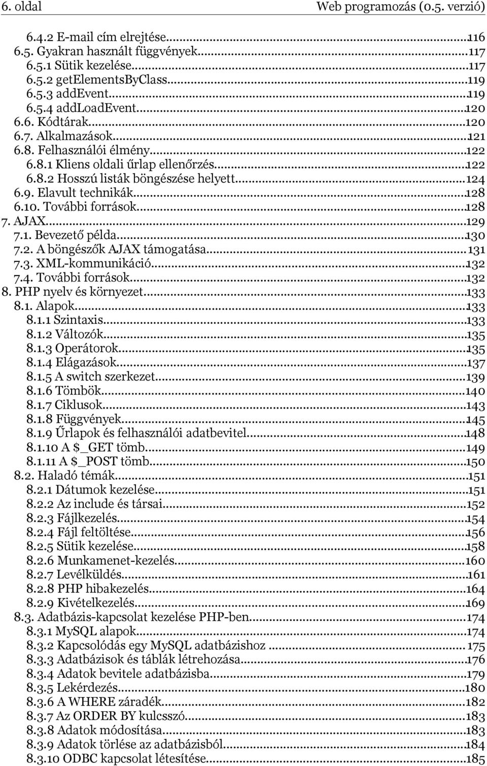 10. További források...128 7. AJAX...129 7.1. Bevezető példa...130 7.2. A böngészők AJAX támogatása...131 7.3. XML-kommunikáció...132 7.4. További források...132 8. PHP nyelv és környezet...133 8.1. Alapok.