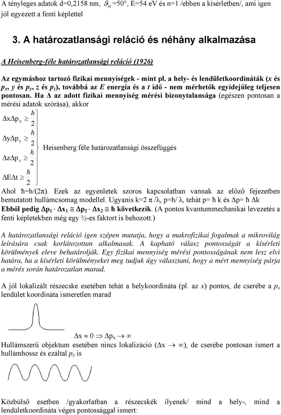 a hely- és lendületkoordináták (x és p x, y és p y, z és p z ), továbbá az E energia és a t idő - nem mérhetők egyidejűleg teljesen pontosan.