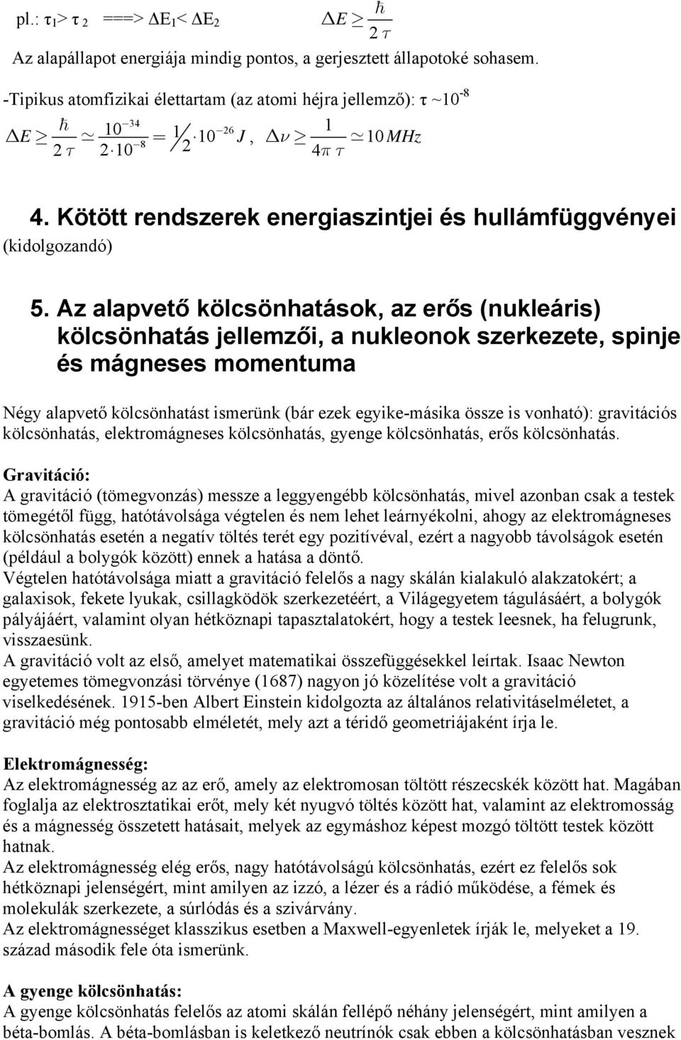 Az alapvető kölcsönhatások, az erős (nukleáris) kölcsönhatás jellemzői, a nukleonok szerkezete, spinje és mágneses momentuma Négy alapvető kölcsönhatást ismerünk (bár ezek egyike-másika össze is