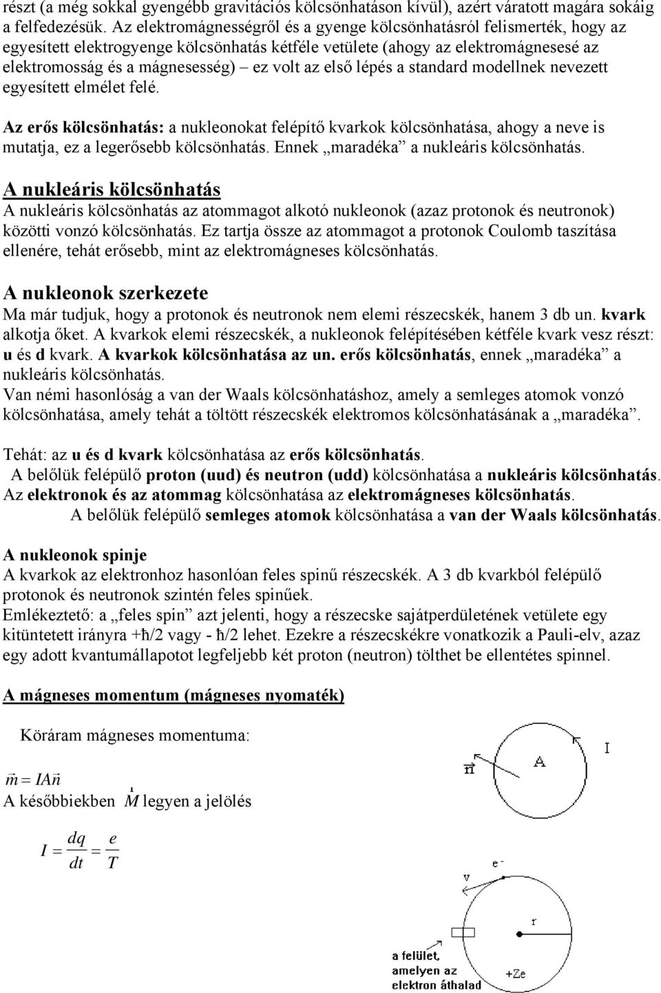 első lépés a standard modellnek nevezett egyesített elmélet felé. Az erős kölcsönhatás: a nukleonokat felépítő kvarkok kölcsönhatása, ahogy a neve is mutatja, ez a legerősebb kölcsönhatás.