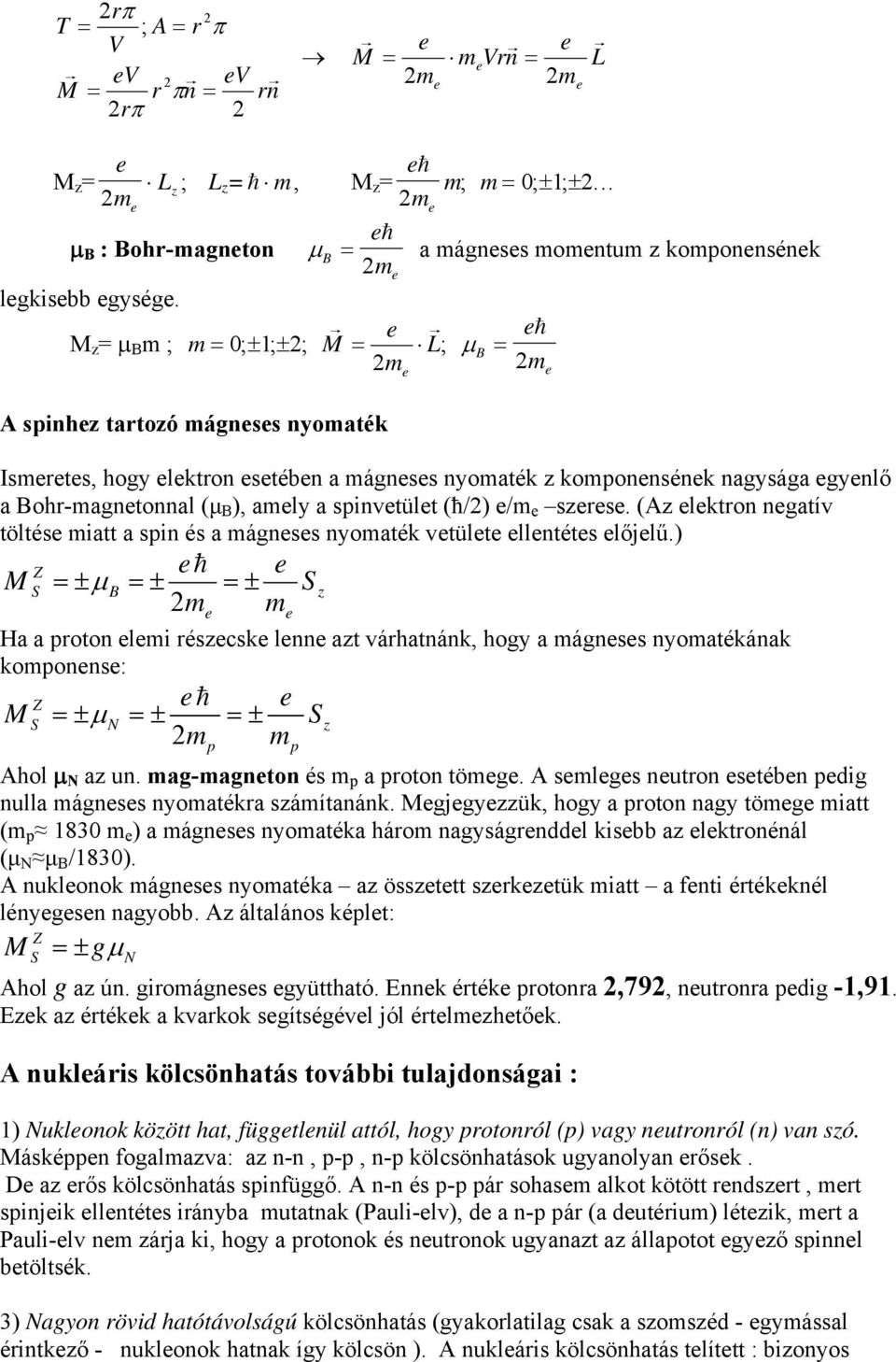 e M z = μ B m ; m = 0; ± 1; ± ; M L; m e = B m e A spinhez tartozó mágneses nyomaték e Ismeretes, hogy elektron esetében a mágneses nyomaték z komponensének nagysága egyenlő a Bohr-magnetonnal (μ B