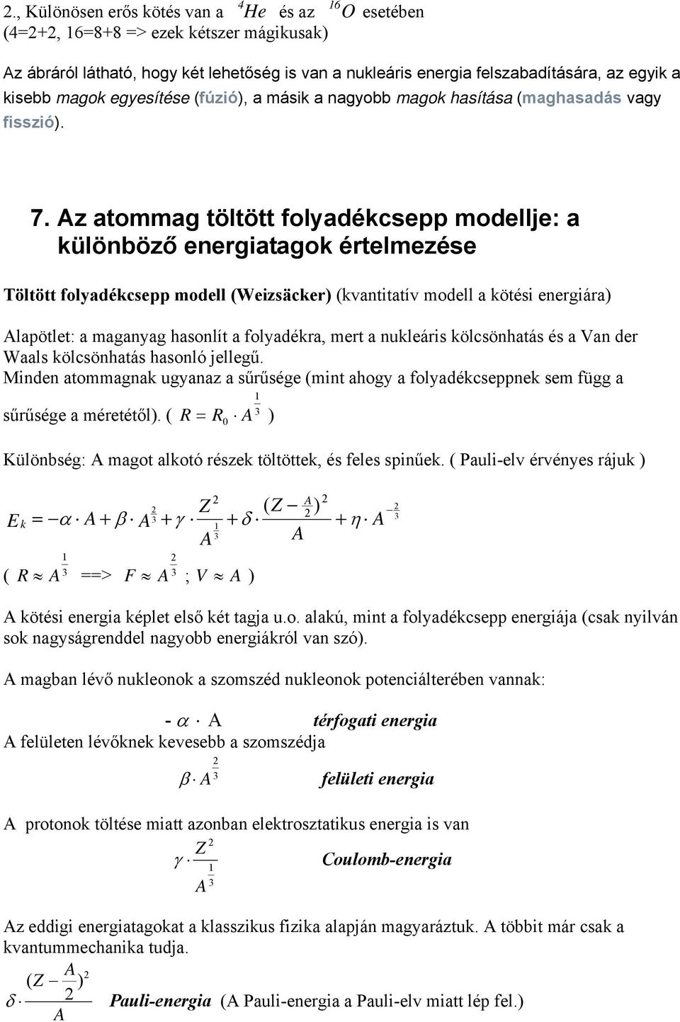 Az atommag töltött folyadékcsepp modellje: a különböző energiatagok értelmezése Töltött folyadékcsepp modell (Weizsäcker) (kvantitatív modell a kötési energiára) Alapötlet: a maganyag hasonlít a