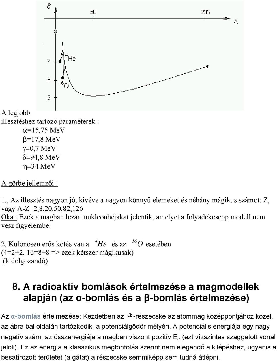 vesz figyelembe. 4, Különösen erős kötés van a He és az 16 O esetében (4=+, 16=8+8 => ezek kétszer mágikusak) (kidolgozandó) 8.