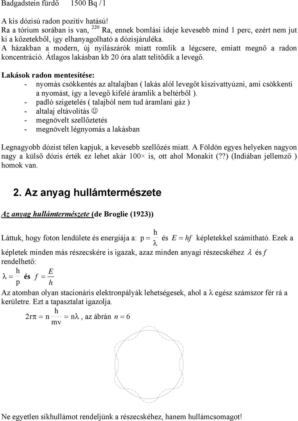 A házakban a modern, új nyílászárók miatt romlik a légcsere, emiatt megnő a radon koncentráció. Átlagos lakásban kb 0 óra alatt telítődik a levegő.