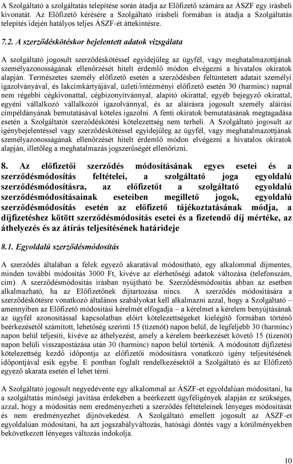 A szerződéskötéskor bejelentett adatok vizsgálata A szolgáltató jogosult szerződéskötéssel egyidejűleg az ügyfél, vagy meghatalmazottjának személyazonosságának ellenőrzését hitelt érdemlő módon