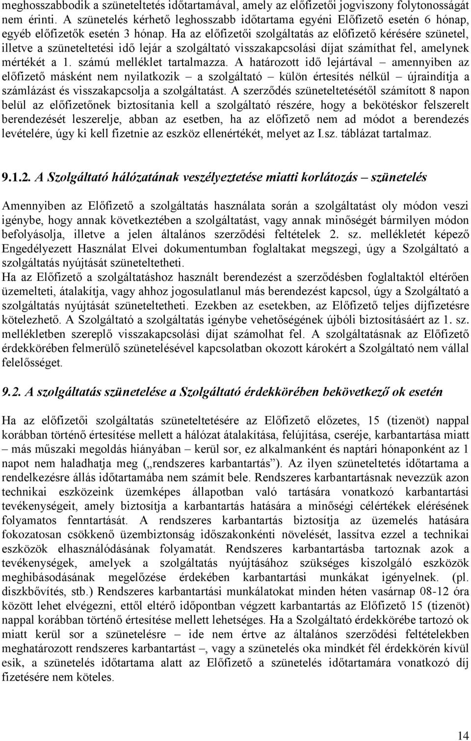 Ha az előfizetői szolgáltatás az előfizető kérésére szünetel, illetve a szüneteltetési idő lejár a szolgáltató visszakapcsolási díjat számíthat fel, amelynek mértékét a 1. számú melléklet tartalmazza.