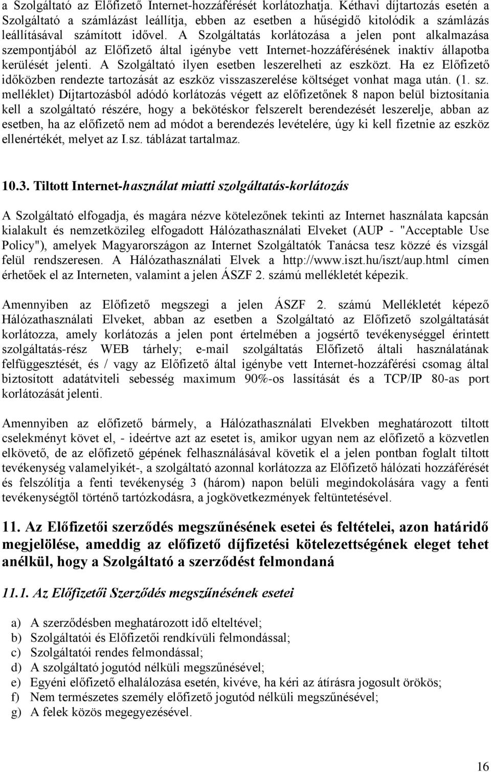 A Szolgáltatás korlátozása a jelen pont alkalmazása szempontjából az Előfizető által igénybe vett Internet-hozzáférésének inaktív állapotba kerülését jelenti.