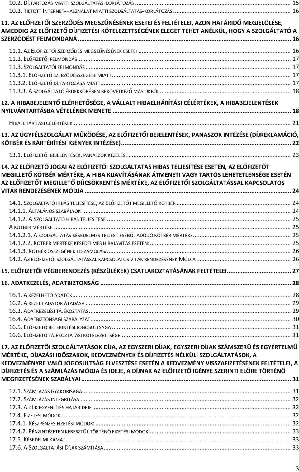 FELMONDANÁ... 16 11.1. AZ ELŐFIZETŐI SZERZŐDÉS MEGSZŰNÉSÉNEK ESETEI... 16 11.2. ELŐFIZETŐI FELMONDÁS... 17 11.3. SZOLGÁLTATÓI FELMONDÁS... 17 11.3.1. ELŐFIZETŐ SZERZŐDÉSSZEGÉSE MIATT... 17 11.3.2. ELŐFIZETŐ DÍJTARTOZÁSA MIATT.