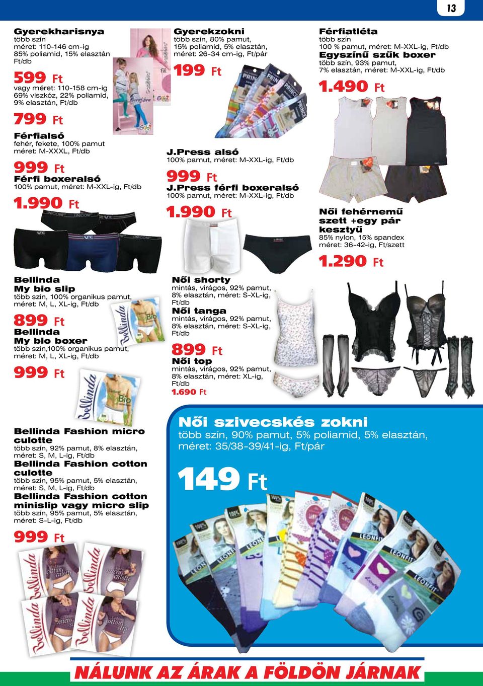99 Bellinda My bio slip több szín, 100% organikus pamut, méret: M, L, XL-ig, 899 Bellinda My bio boxer több szín,100% organikus pamut, méret: M, L, XL-ig, 999 Gyerekzokni több szín, 80% pamut, 15%
