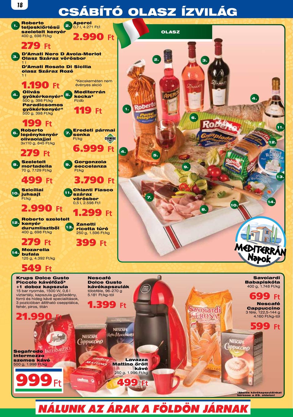 mortadella 70 g, 7.129 /kg 499 Roberto szeletelt kenyér durumlisztből 400 g, 698 /kg 279 Mozarella bufala 125 g, 4.392 /kg 549 5.