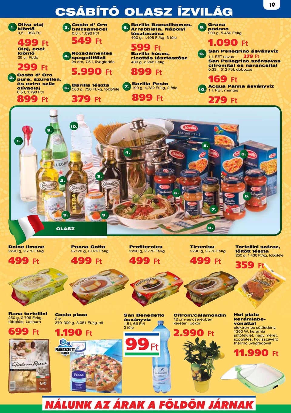 498 /kg, 3 féle 599 Barilla húsos, ricottás tésztaszósz 400 g, 2.248 /kg 899 Barilla Pesto 190 g, 4.732 /kg, 2 féle 899 8. 9. 10. Grana padano 200 g, 5.45/kg 1.