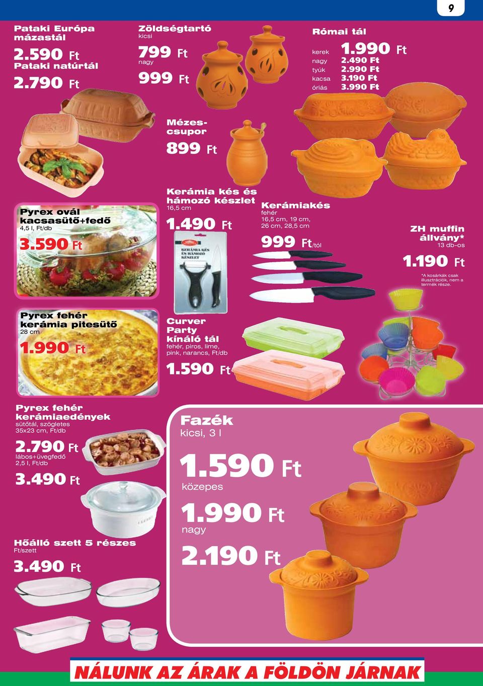 49 Kerámiakés fehér 16,5 cm, 19 cm, 26 cm, 28,5 cm 999 /tól ZH muffin állvány* 13 db-os 1.19 *A kosárkák csak illusztrációk, nem a termék része.