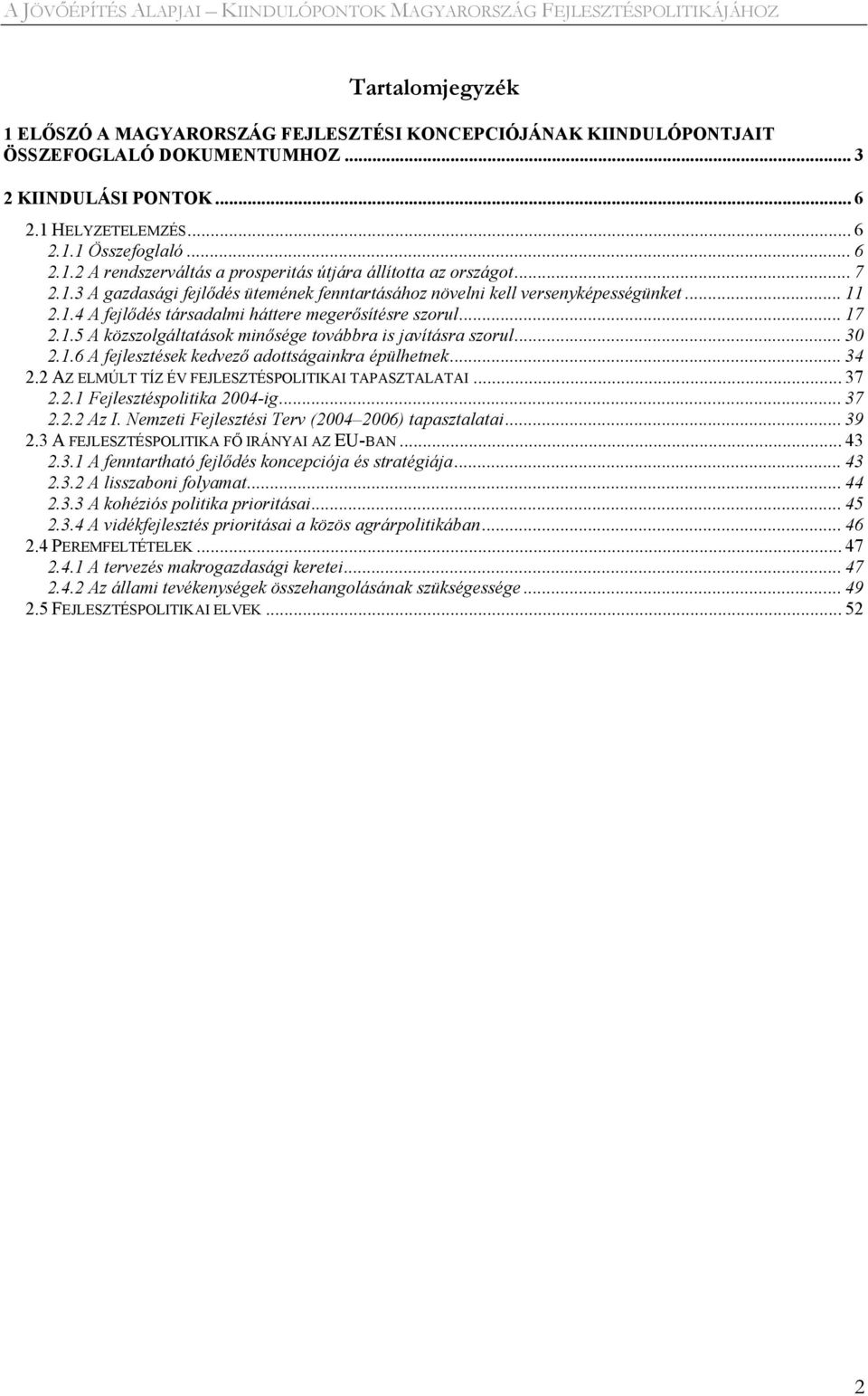 .. 30 2.1.6 A fejlesztések kedvező adottságainkra épülhetnek... 34 2.2 AZ ELMÚLT TÍZ ÉV FEJLESZTÉSPOLITIKAI TAPASZTALATAI... 37 2.2.1 Fejlesztéspolitika 2004-ig... 37 2.2.2 Az I.