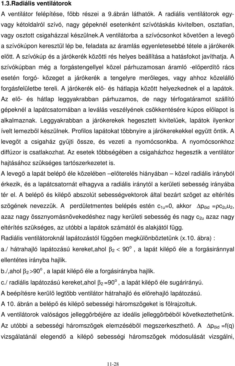 a ventilátorba a szívócsonkot követıen a levegı a szívókúpon keresztül lép be, feladata az áramlás egyenletesebbé tétele a járókerék elıtt.