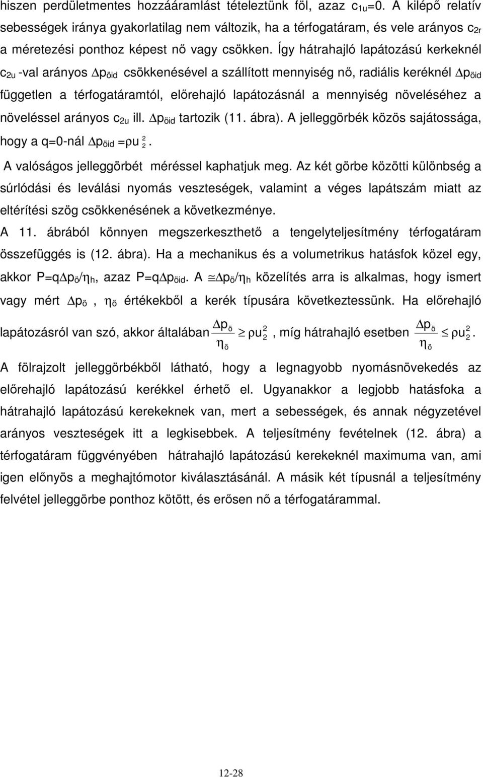 Így hátrahajló lapátozású kerkeknél c u -val arányos p öid csökkenésével a szállított mennyiség nı, radiális keréknél p öid független a térfogatáramtól, elırehajló lapátozásnál a mennyiség