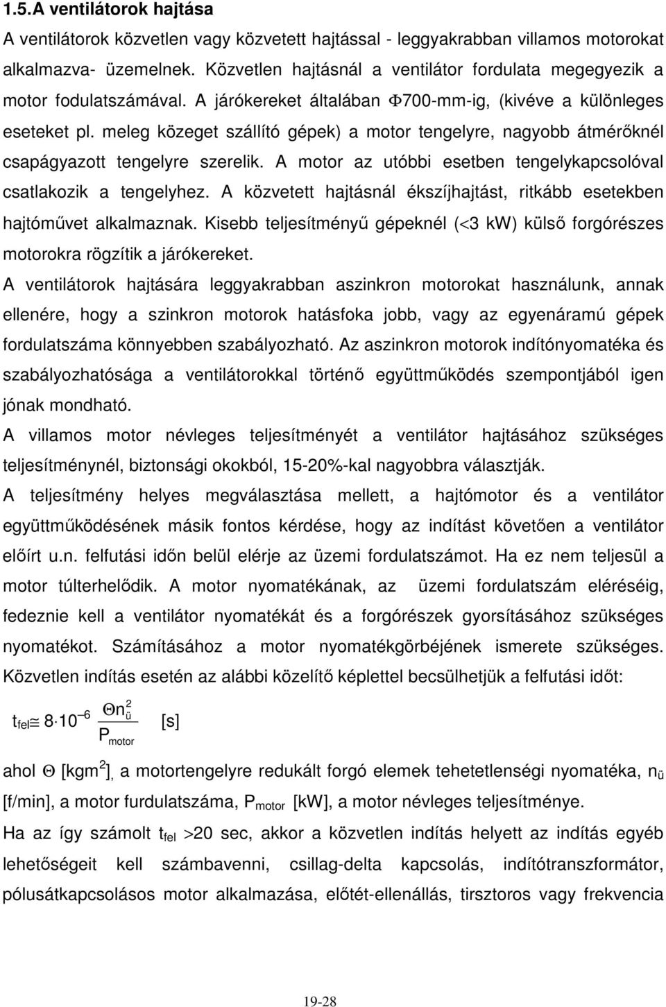 meleg közeget szállító gépek) a motor tengelyre, nagyobb átmérıknél csapágyazott tengelyre szerelik. A motor az utóbbi esetben tengelykapcsolóval csatlakozik a tengelyhez.