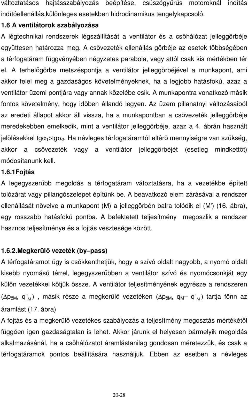 A csıvezeték ellenállás görbéje az esetek többségében a térfogatáram függvényében négyzetes parabola, vagy attól csak kis mértékben tér el.