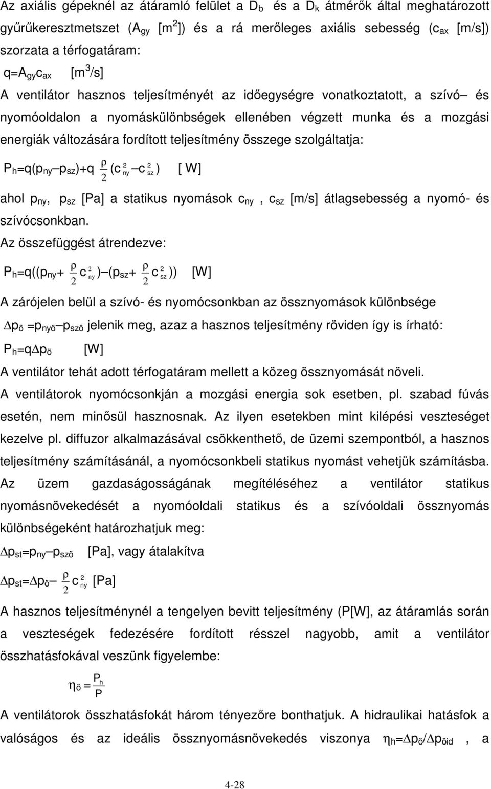 teljesítmény összege szolgáltatja: P h =q(p ny p sz )+q ρ (c ny c sz ) [ W] ahol p ny, p sz [Pa] a statikus nyomások c ny, c sz [m/s] átlagsebesség a nyomó- és szívócsonkban.