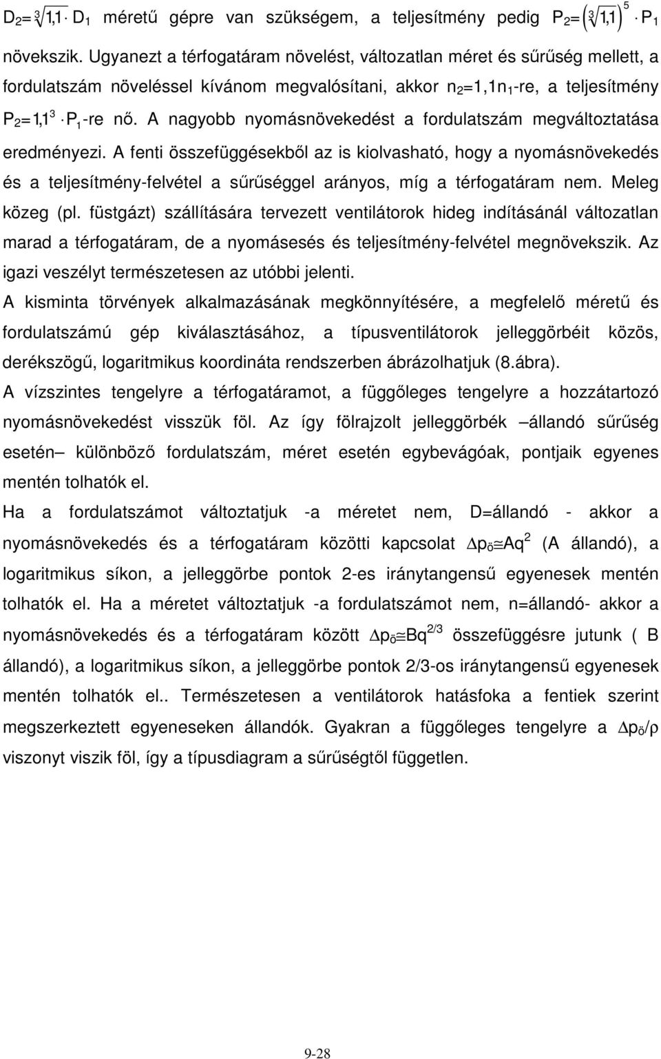 A nagyobb nyomásnövekedést a fordulatszám megváltoztatása eredményezi.