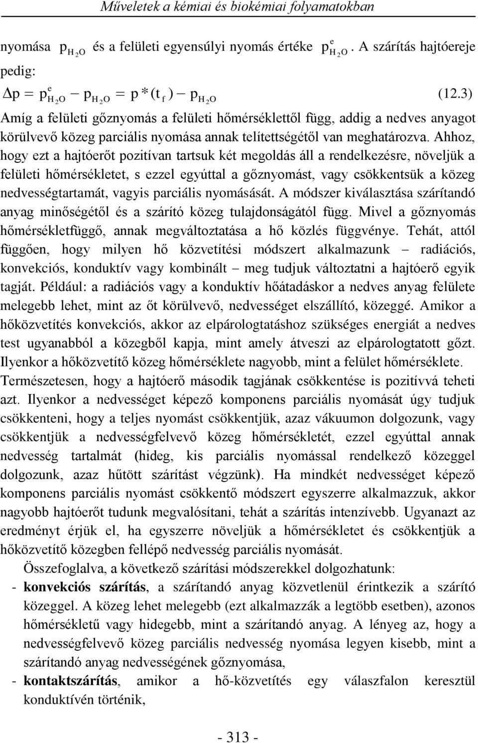 Ahhoz, hogy ezt a hajtóerőt pozitívan tartsuk két megoldás áll a rendelkezésre, növeljük a felületi hőmérsékletet, s ezzel egyúttal a gőznyomást, vagy csökkentsük a közeg nedvességtartamát, vagyis