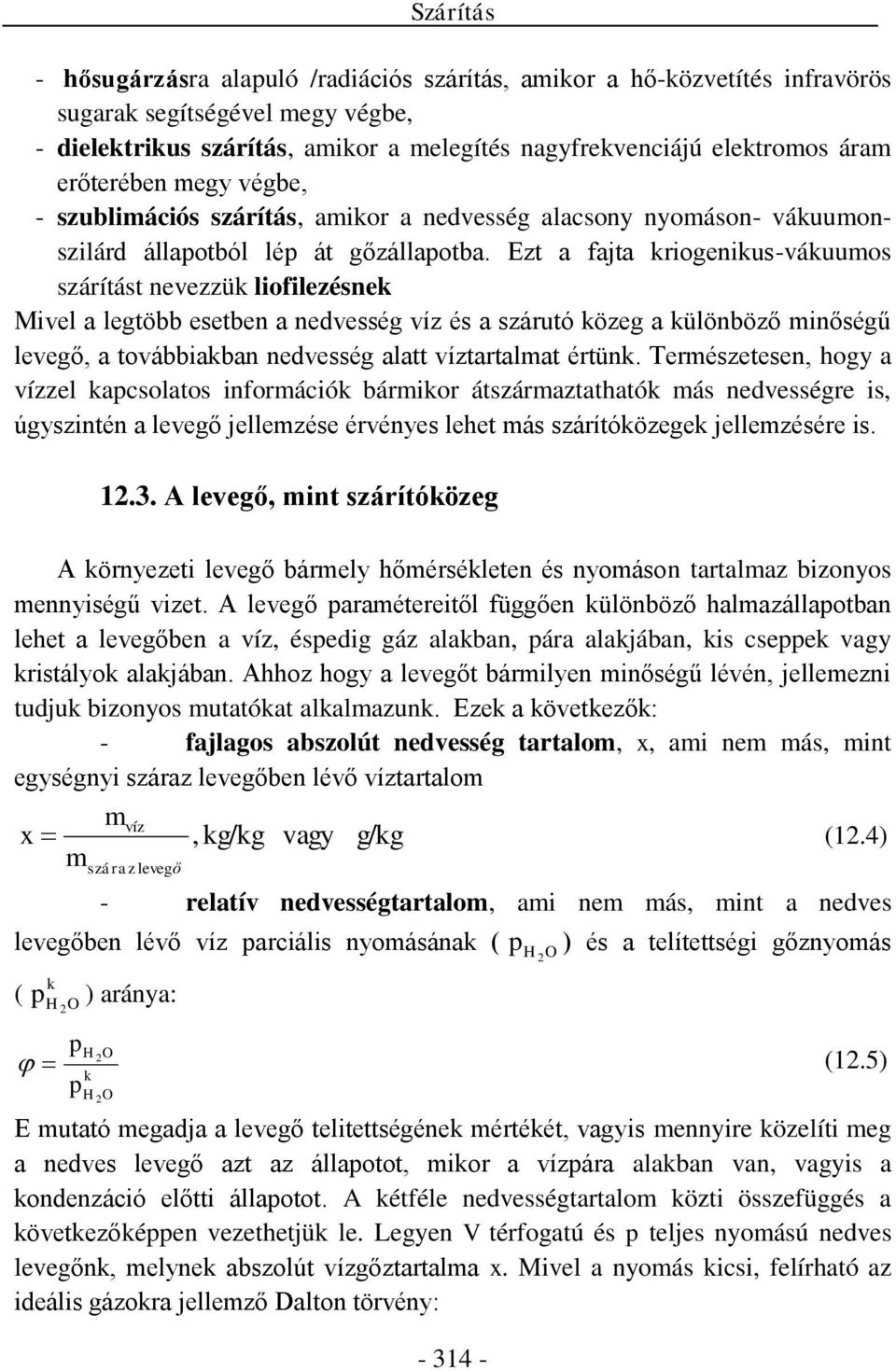 Ezt a fajta kriogenikus-vákuumos szárítást nevezzük liofilezésnek Mivel a legtöbb esetben a nedvesség víz és a szárutó közeg a különböző minőségű levegő, a továbbiakban nedvesség alatt víztartalmat