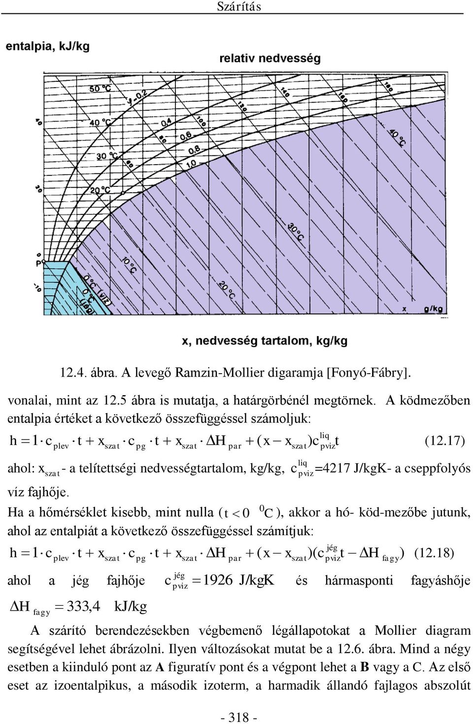 - 318 - c liq pviz pviz =4217 J/kgK- a cseppfolyós Ha a hőmérséklet kisebb, mint nulla ( t 0 C ), akkor a hó- köd-mezőbe jutunk, ahol az entalpiát a következő összefüggéssel számítjuk: jég h c t x c