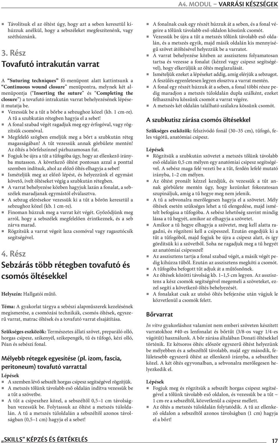 a tovafutó intrakután varrat behelyezésének lépéseit mutatja be. Vezessük be a tűt a bőrbe a sebzughoz közel (kb. 1 cm-re). A tű a szubkután rétegben hagyja el a sebet!