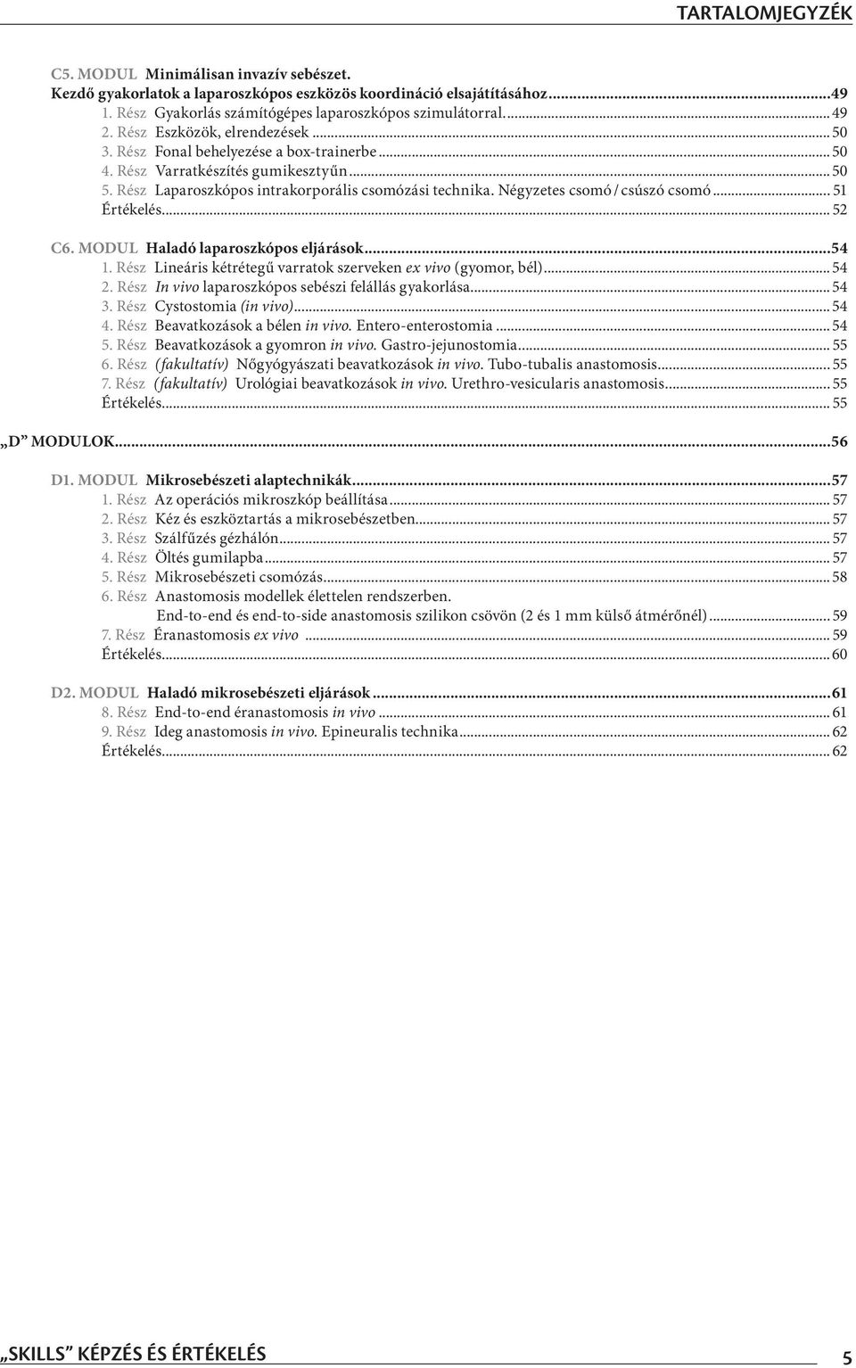 Négyzetes csomó / csúszó csomó... 51 Értékelés... 52 C6. MODUL Haladó laparoszkópos eljárások...54 1. Rész Lineáris kétrétegű varratok szerveken ex vivo (gyomor, bél)...54 2.
