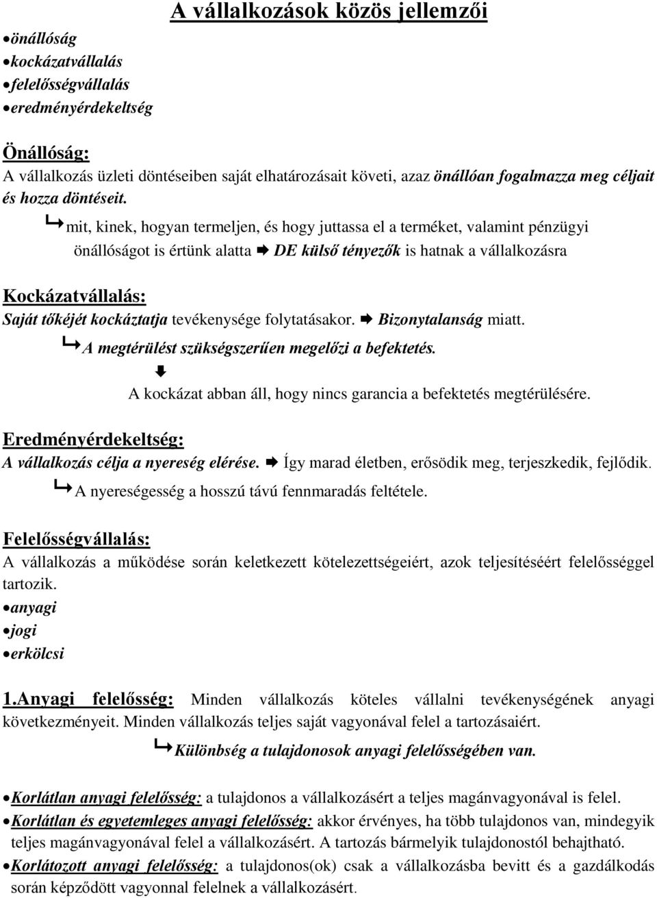 mit, kinek, hogyan termeljen, és hogy juttassa el a terméket, valamint pénzügyi önállóságot is értünk alatta DE külső tényezők is hatnak a vállalkozásra Kockázatvállalás: Saját tőkéjét kockáztatja