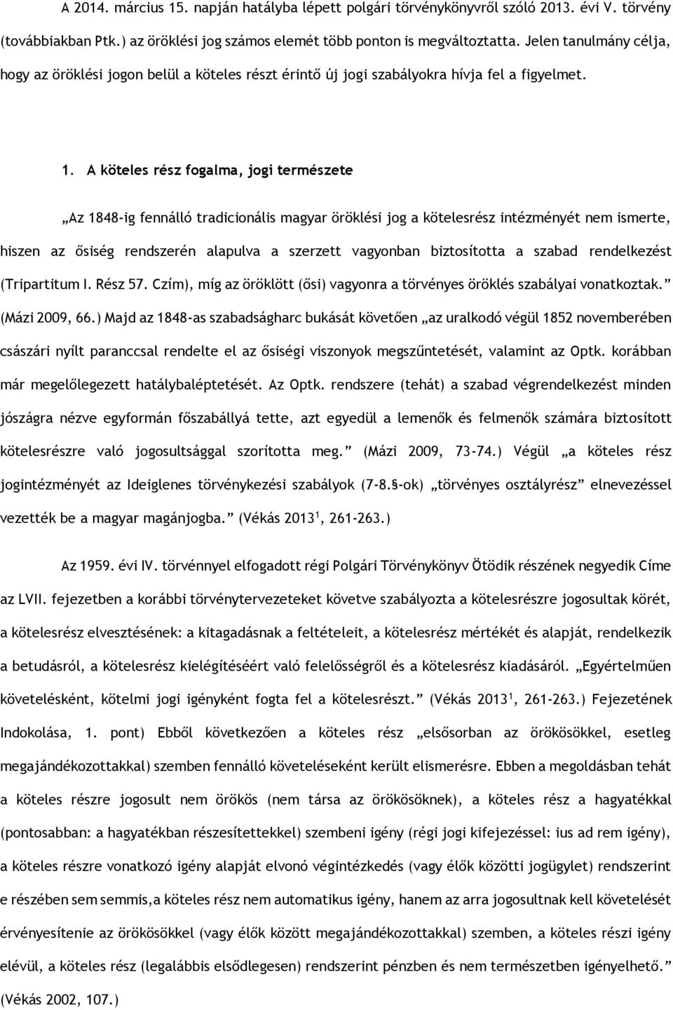 A köteles rész fogalma, jogi természete Az 1848-ig fennálló tradicionális magyar öröklési jog a kötelesrész intézményét nem ismerte, hiszen az ősiség rendszerén alapulva a szerzett vagyonban