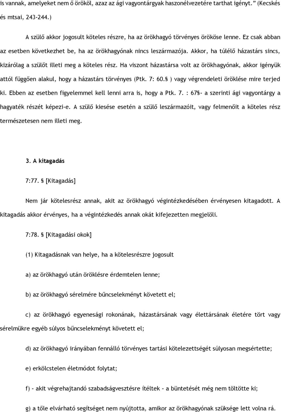 Akkor, ha túlélő házastárs sincs, kizárólag a szülőt illeti meg a köteles rész. Ha viszont házastársa volt az örökhagyónak, akkor igényük attól függően alakul, hogy a házastárs törvényes (Ptk. 7: 60.