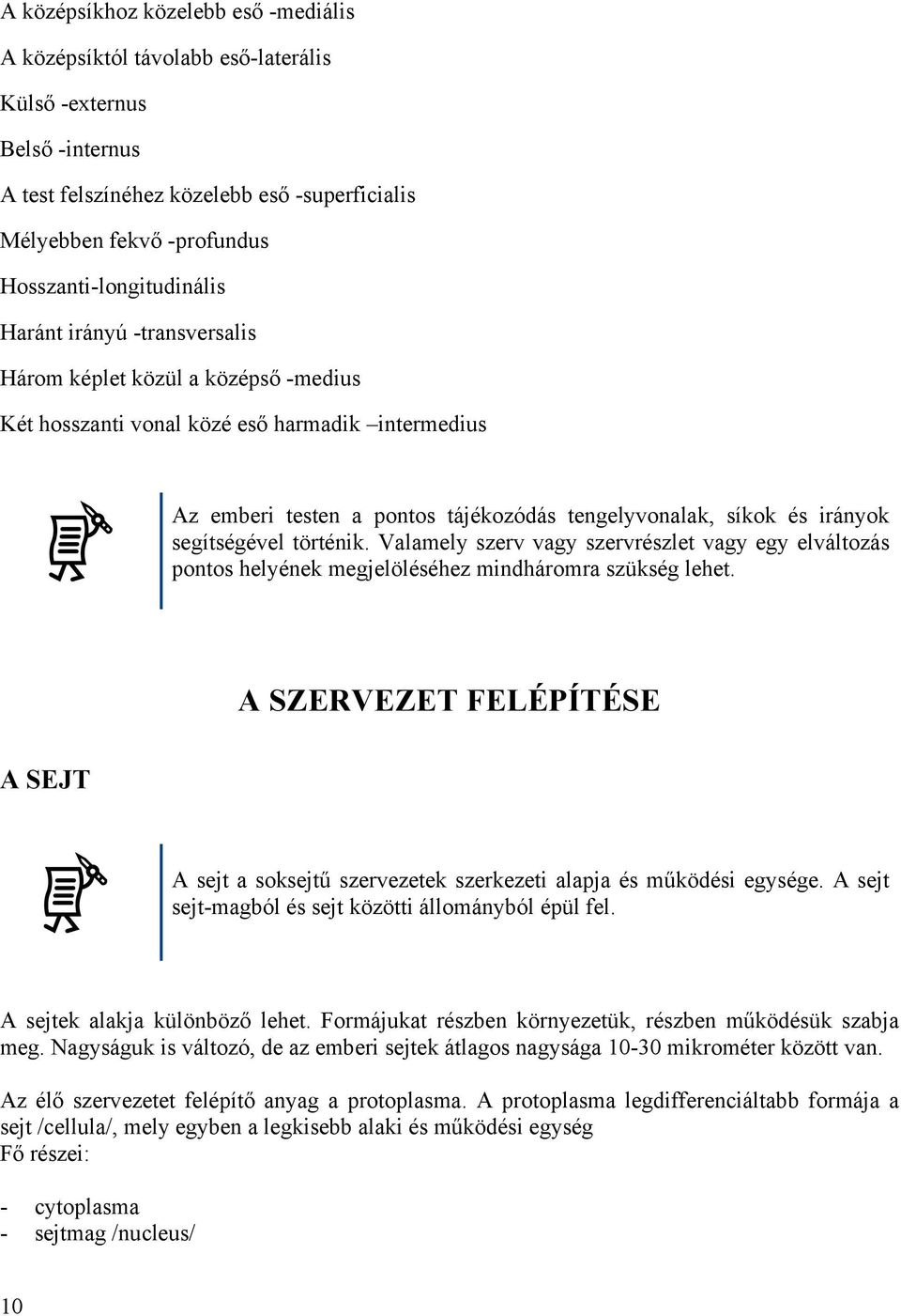 síkok és irányok segítségével történik. Valamely szerv vagy szervrészlet vagy egy elváltozás pontos helyének megjelöléséhez mindháromra szükség lehet.