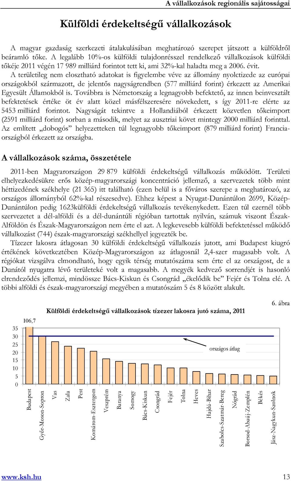 A területileg nem elosztható adatokat is figyelembe véve az állomány nyolctizede az európai országokból származott, de jelentős nagyságrendben (577 milliárd forint) érkezett az Amerikai Egyesült