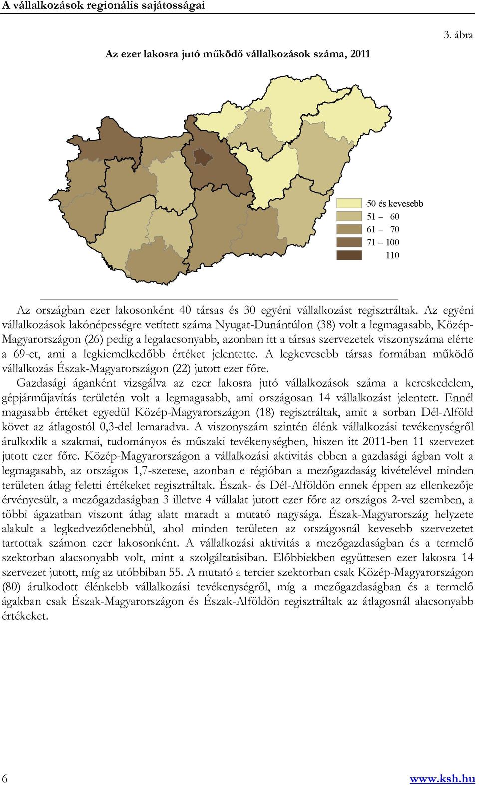 legkiemelkedőbb értéket jelentette. A legkevesebb társas formában működő vállalkozás on (22) jutott ezer főre.