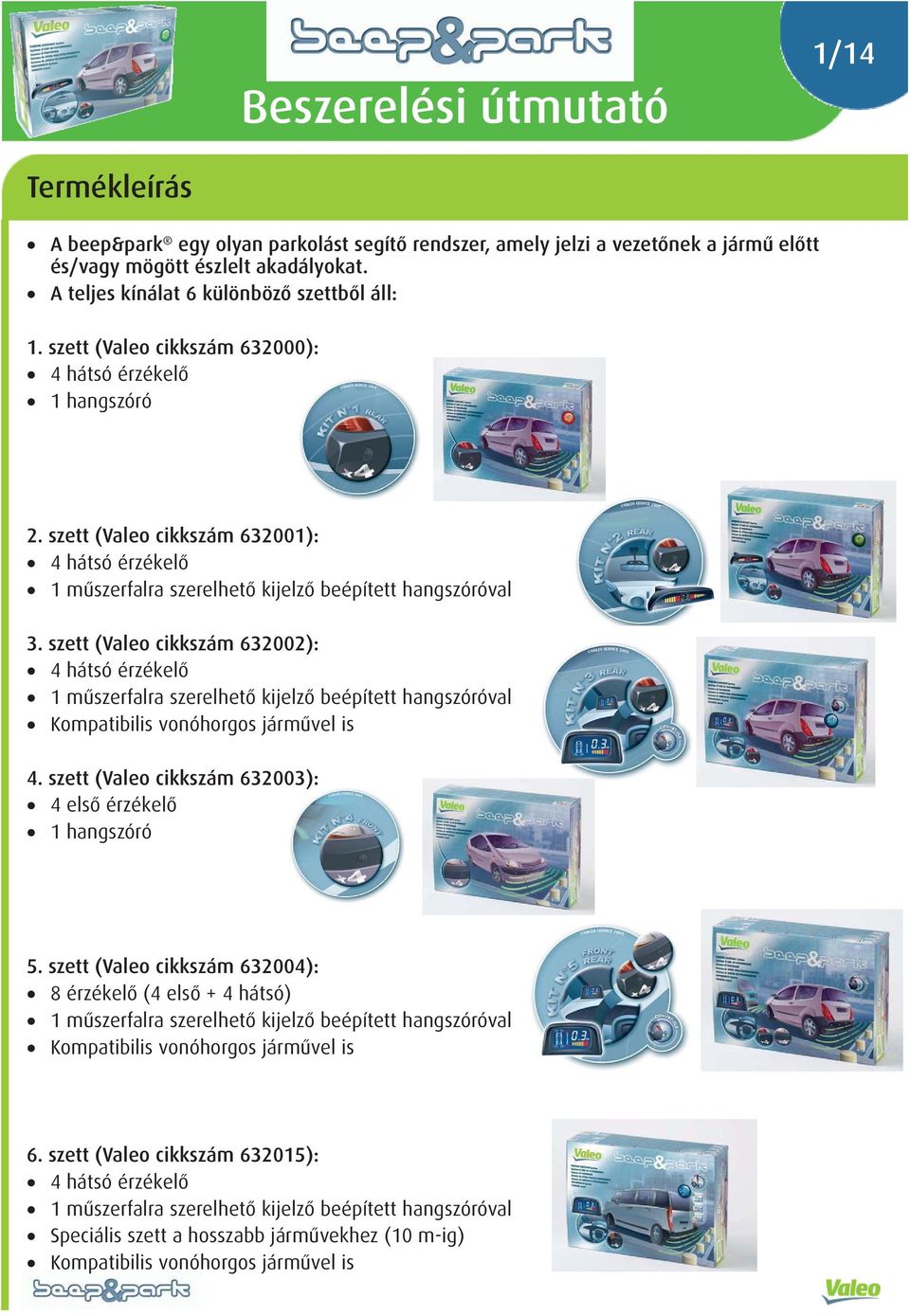 szett (Valeo cikkszám 632002): 4 hátsó érzékelő 1 műszerfalra szerelhető kijelző beépített hangszóróval Kompatibilis vonóhorgos járművel is 4.