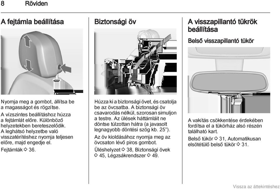 Húzza ki a biztonsági övet, és csatolja be az övcsatba. A biztonsági öv csavarodás nélkül, szorosan simuljon a testre.