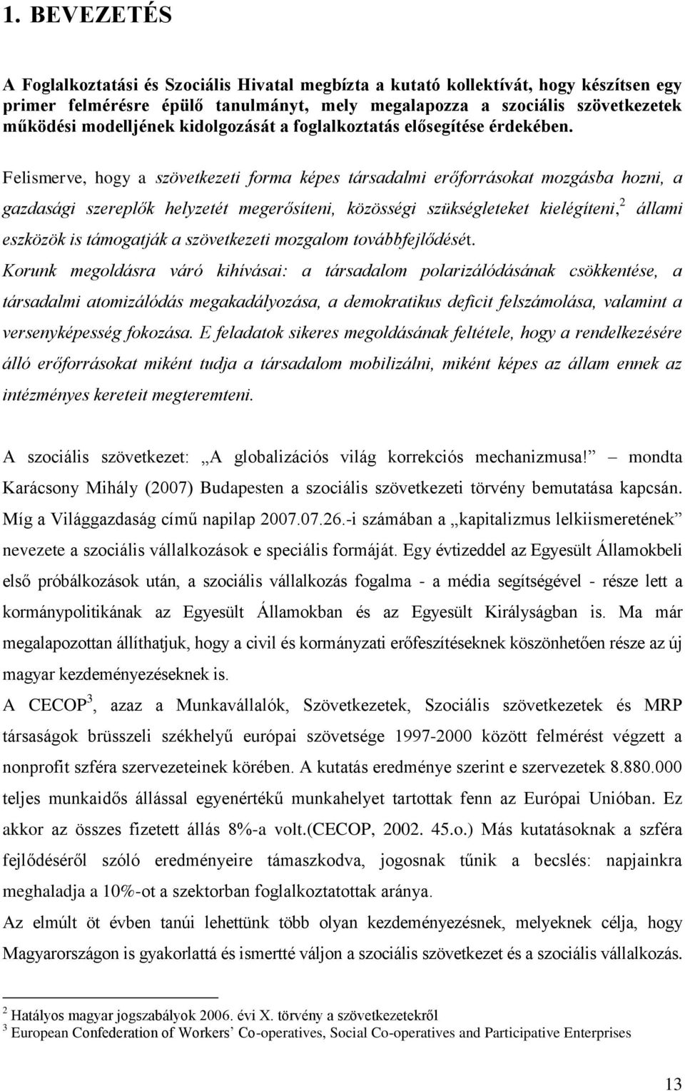 Felismerve, hogy a szövetkezeti forma képes társadalmi erőforrásokat mozgásba hozni, a gazdasági szereplők helyzetét megerősíteni, közösségi szükségleteket kielégíteni, 2 állami eszközök is