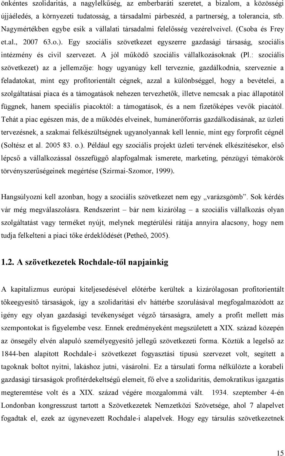 Egy szociális szövetkezet egyszerre gazdasági társaság, szociális intézmény és civil szervezet. A jól működő szociális vállalkozásoknak (Pl.