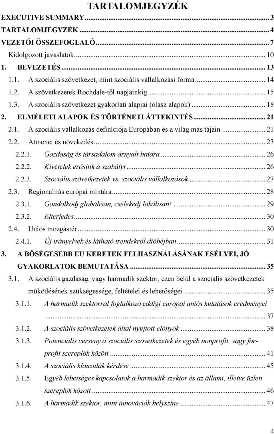 .. 21 2.2. Átmenet és növekedés... 23 2.2.1. Gazdaság és társadalom árnyalt határa... 26 2.2.2. Kivételek erősítik a szabályt... 26 2.2.3. Szociális szövetkezetek vs. szociális vállalkozások... 27 2.