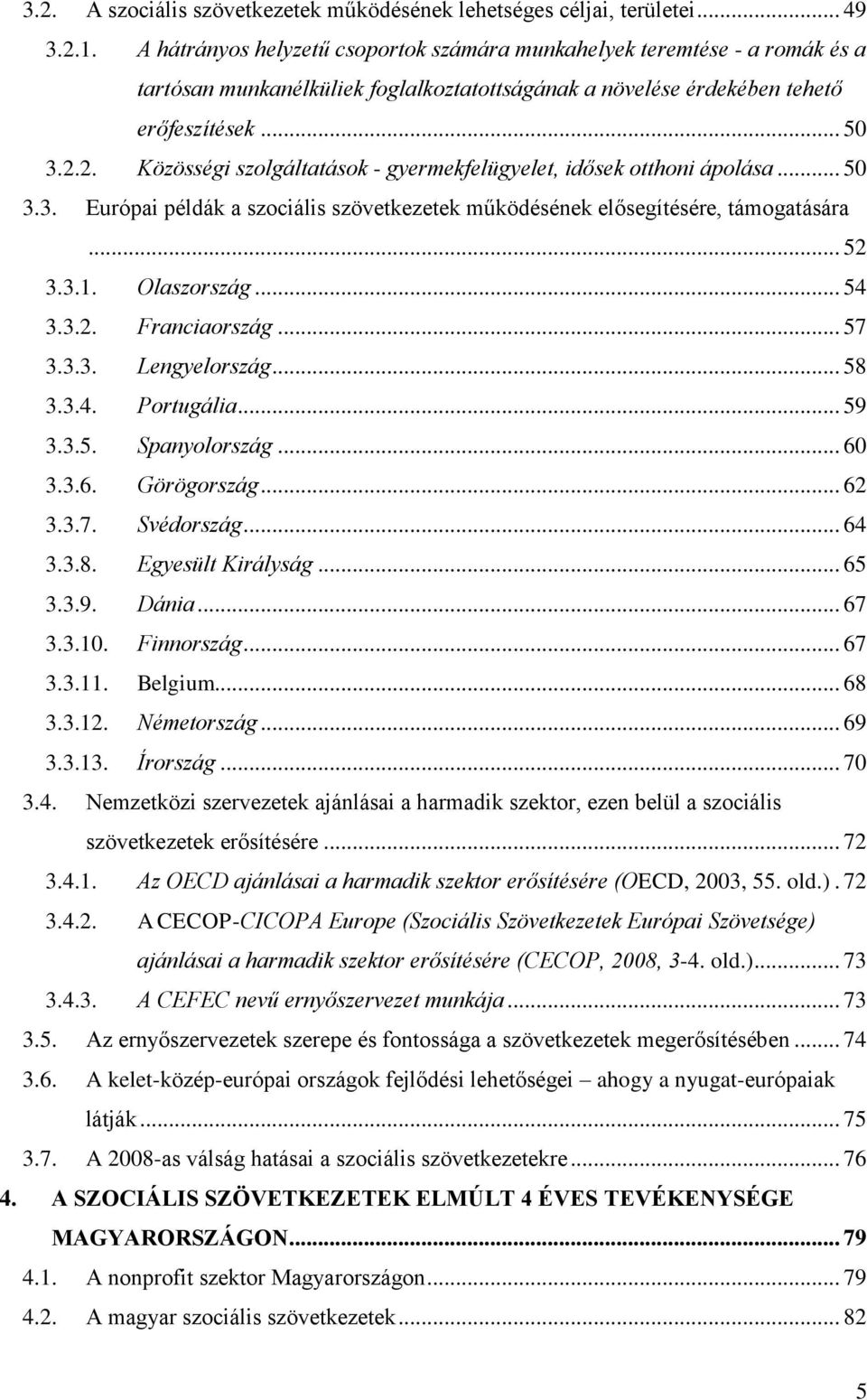 2. Közösségi szolgáltatások - gyermekfelügyelet, idősek otthoni ápolása... 50 3.3. Európai példák a szociális szövetkezetek működésének elősegítésére, támogatására... 52 3.3.1. Olaszország... 54 3.3.2. Franciaország.