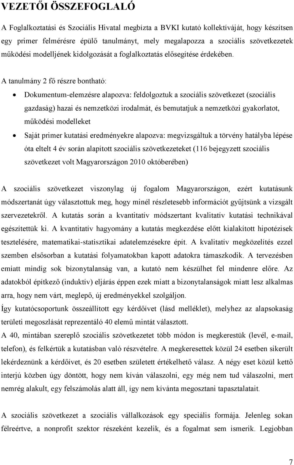 A tanulmány 2 fő részre bontható: Dokumentum-elemzésre alapozva: feldolgoztuk a szociális szövetkezet (szociális gazdaság) hazai és nemzetközi irodalmát, és bemutatjuk a nemzetközi gyakorlatot,