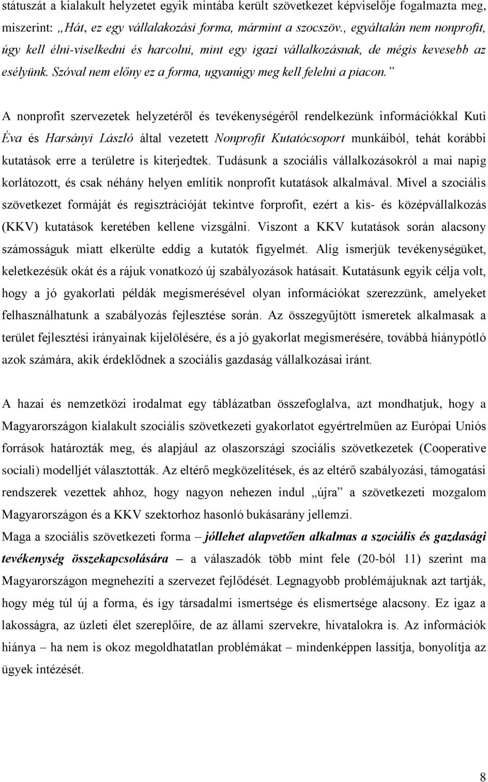 A nonprofit szervezetek helyzetéről és tevékenységéről rendelkezünk információkkal Kuti Éva és Harsányi László által vezetett Nonprofit Kutatócsoport munkáiból, tehát korábbi kutatások erre a