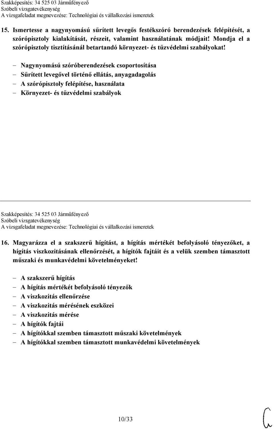 Nagynyomású szóróberendezések csoportosítása Sűrített levegővel történő ellátás, anyagadagolás A szórópisztoly felépítése, használata Környezet- és tűzvédelmi szabályok Szakképesítés: 34 525 03