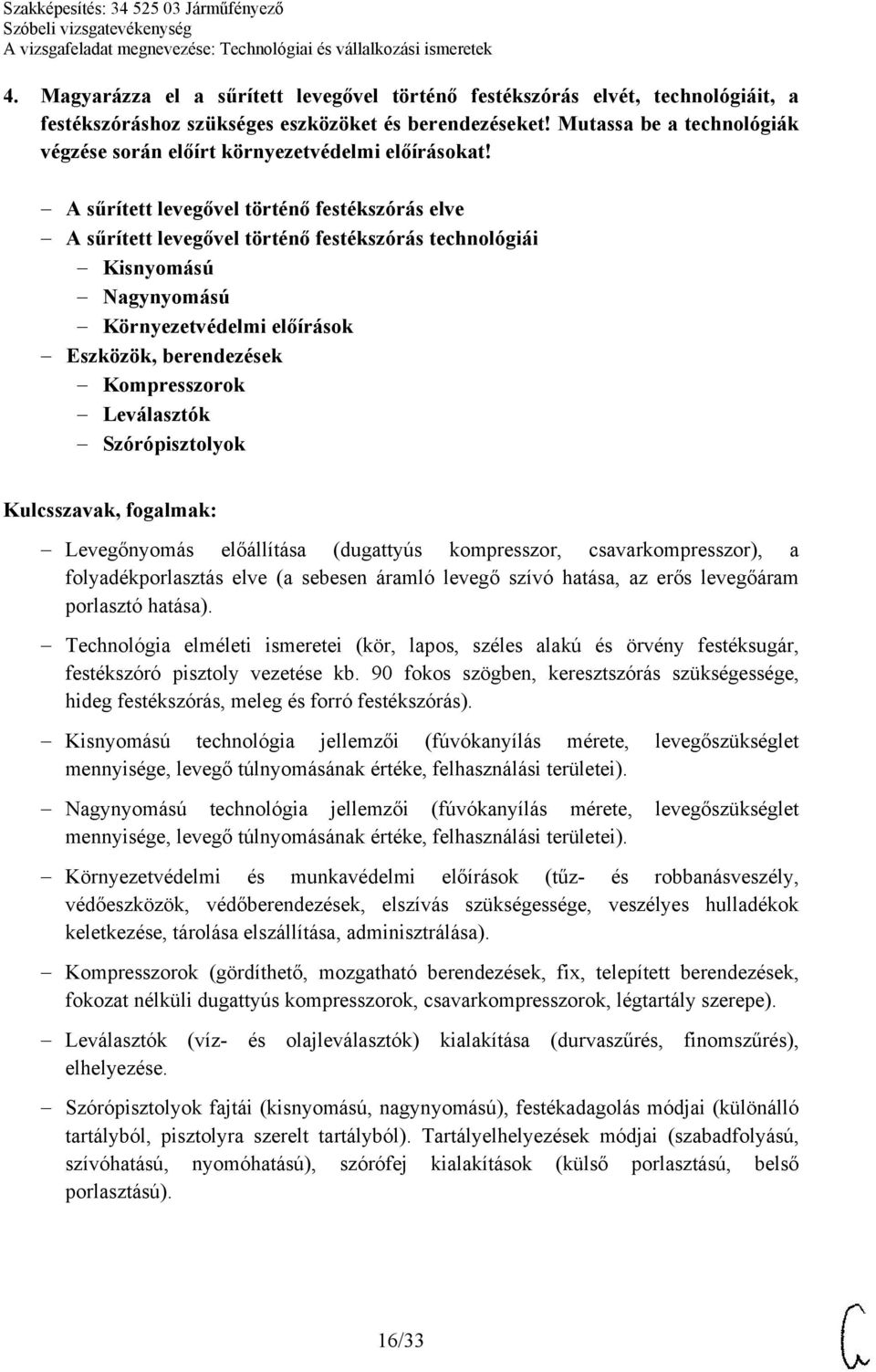 A sűrített levegővel történő festékszórás elve A sűrített levegővel történő festékszórás technológiái Kisnyomású Nagynyomású Környezetvédelmi előírások Eszközök, berendezések Kompresszorok